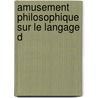 Amusement Philosophique Sur Le Langage D by Guillaume-Hyacinthe Bougeant