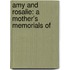 Amy And Rosalie: A Mother's Memorials Of