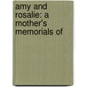 Amy And Rosalie: A Mother's Memorials Of by Emily Marion Harris
