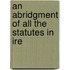 An Abridgment Of All The Statutes In Ire
