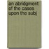 An Abridgment Of The Cases Upon The Subj