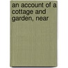 An Account Of A Cottage And Garden, Near door Onbekend