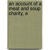 An Account Of A Meat And Soup Charity, E by Unknown