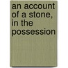 An Account Of A Stone, In The Possession door Onbekend