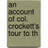 An Account Of Col. Crockett's Tour To Th