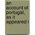 An Account Of Portugal, As It Appeared I
