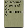 An Account Of Some Of The Descendants Of door Onbekend