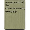 An Account Of The Convincement, Exercise by Unknown