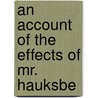 An Account Of The Effects Of Mr. Hauksbe door Onbekend
