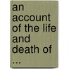 An Account Of The Life And Death Of ... door Thomas Plume