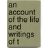 An Account Of The Life And Writings Of T