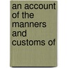 An Account Of The Manners And Customs Of door Onbekend