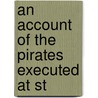 An Account Of The Pirates Executed At St door Onbekend