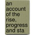 An Account Of The Rise, Progress And Sta