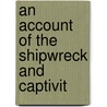 An Account Of The Shipwreck And Captivit door Onbekend