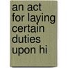 An Act For Laying Certain Duties Upon Hi door See Notes Multiple Contributors