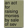 An Act For Raising Monies By Sale Of Sev door See Notes Multiple Contributors