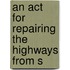 An Act For Repairing The Highways From S