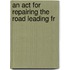 An Act For Repairing The Road Leading Fr