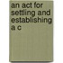 An Act For Settling And Establishing A C