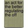 An Act For The Better Regulating The Off door See Notes Multiple Contributors