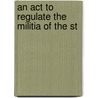 An Act To Regulate The Militia Of The St door See Notes Multiple Contributors
