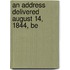 An Address Delivered August 14, 1844, Be