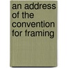 An Address Of The Convention For Framing by See Notes Multiple Contributors