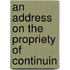 An Address On The Propriety Of Continuin