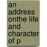 An Address Onthe Life And Character Of P by Dd Leonard Woods