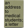 An Address To Medical Students; A Letter door See Notes Multiple Contributors