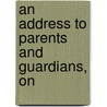 An Address To Parents And Guardians, On by Isaac Jenner