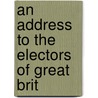 An Address To The Electors Of Great Brit door Onbekend