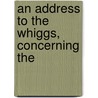 An Address To The Whiggs, Concerning The door See Notes Multiple Contributors