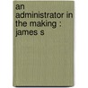 An Administrator In The Making : James S door James Saumarez Mann