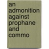 An Admonition Against Prophane And Commo door Onbekend