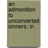 An Admonition To Unconverted Sinners; In door Onbekend