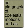 An Almanack Of Coelestial Motions And As door Onbekend