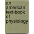 An American Text-Book Of Physiology