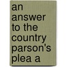 An Answer To The Country Parson's Plea A door Onbekend
