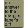 An Answer To The Rev. G. S. Faber's Diff door Onbekend