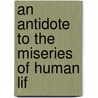 An Antidote To The Miseries Of Human Lif door James Beresford