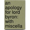 An Apology For Lord Byron: With Miscella door Onbekend