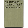 An Appeal To Matter Of Fact & Common Sen by Unknown