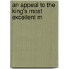 An Appeal To The King's Most Excellent M by Unknown