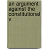 An Argument Against The Constitutional V by George Ticknor Curtis