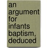 An Argument For Infants Baptism, Deduced door Onbekend