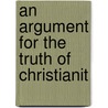 An Argument For The Truth Of Christianit by Unknown