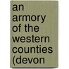 An Armory Of The Western Counties (Devon by Sabine Baring-Gould