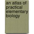 An Atlas Of Practical Elementary Biology